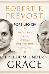 Freedom Under Grace (Reflections on the Spiritual Tradition That Formed Me) by Robert Prevost, Pope Leo XIV, Joseph Lawrence Farrell, OSA, 9798217424467
