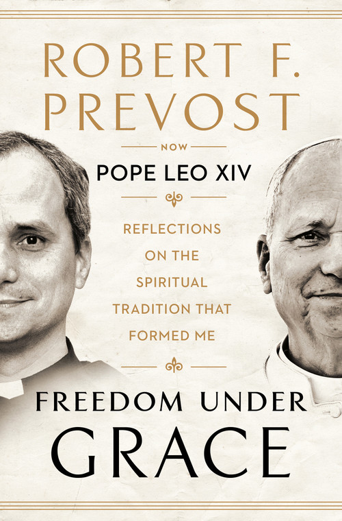 Freedom Under Grace (Reflections on the Spiritual Tradition That Formed Me) by Robert Prevost, Pope Leo XIV, Joseph Lawrence Farrell, OSA, 9798217424467