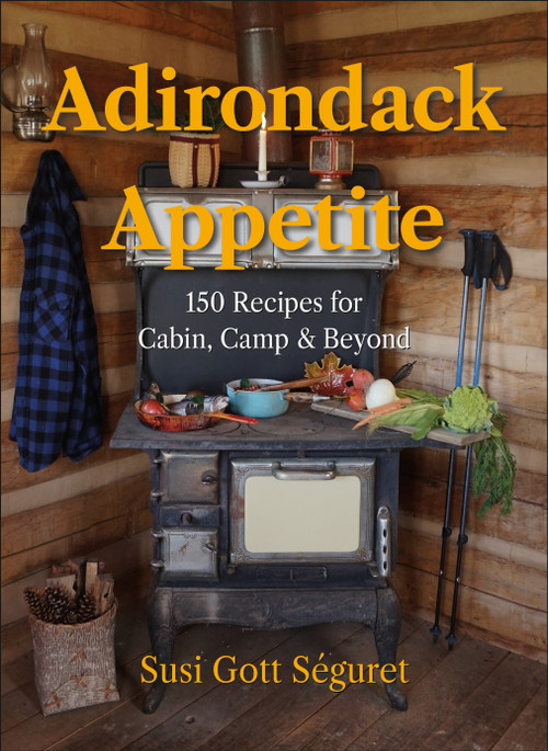 Adirondack Appetite (150 Recipes for Cabin, Camp & Beyond) by Susi Gott Séguret, 9781961293625
