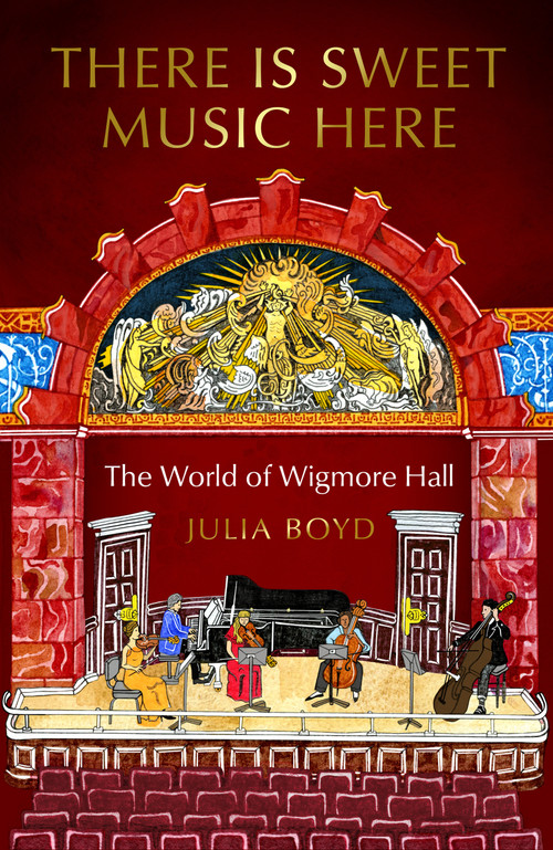 There is Sweet Music Here (The World of Wigmore Hall) by Julia Boyd, 9781783969463