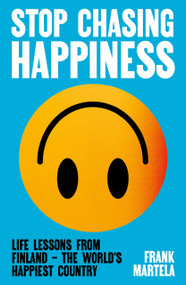 Stop Chasing Happiness (Life Lessons from Finland - The World's Happiest Country) by Frank Martela, 9781805463757