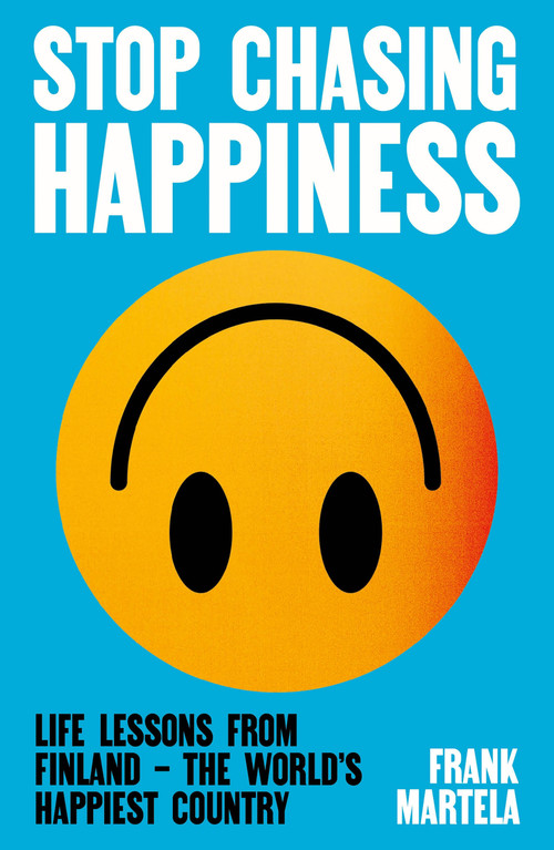 Stop Chasing Happiness (Life Lessons from Finland - The World's Happiest Country) by Frank Martela, 9781805463757