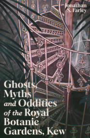 Ghosts, Myths and Oddities of the Royal Botanic Gardens, Kew by Jonathan Farley, 9781837053100