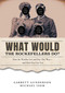 What Would the Rockefellers Do? (How the Wealthy Get and Stay That Way-and How You Can Too) by Michael Isom, Garrett Gunderson, Stephen Palmer, 9798986119410