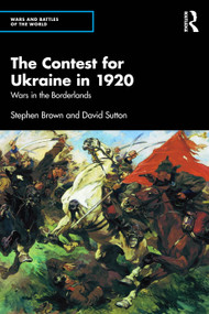 The Contest for Ukraine in 1920 (Wars in the Borderlands) by Stephen Brown, David Sutton, 9781041016908