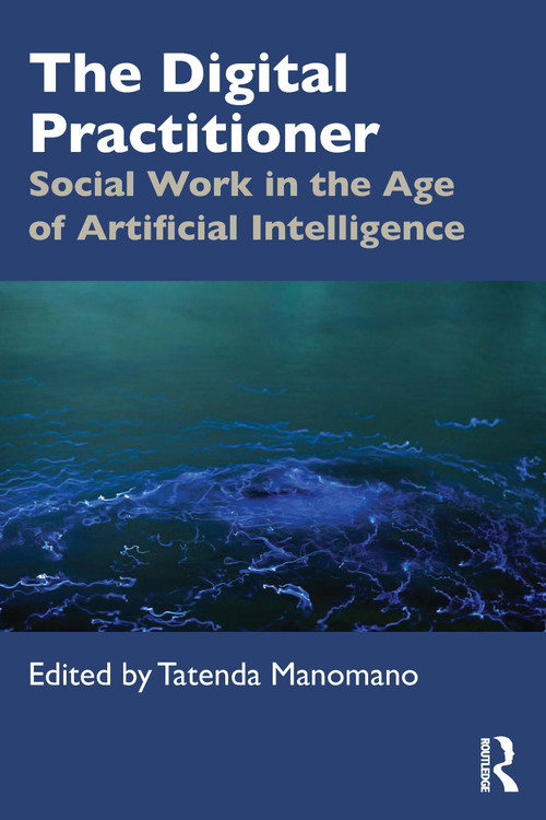 The Digital Practitioner (Social Work in the Age of Artificial Intelligence) by Tatenda Manomano, 9781041236801