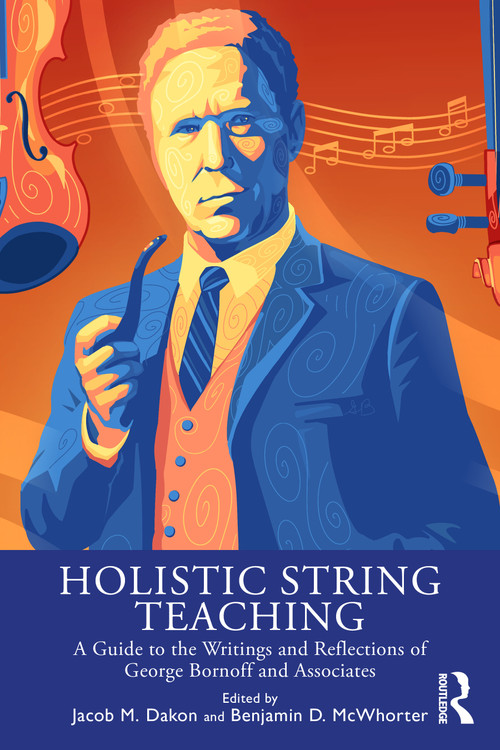 Holistic String Teaching (A Guide to the Writings and Reflections of George Bornoff and Associates) by Jacob M. Dakon, Benjamin D. McWhorter, 9781041224570