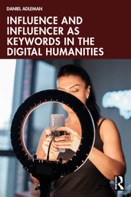 Influence and Influencer as Keywords in the Digital Humanities by Daniel Adleman, 9781032849959