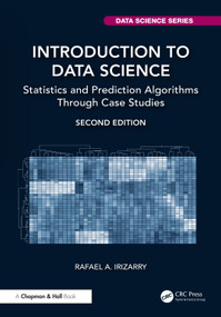Introduction to Data Science (Statistics and Prediction Algorithms Through Case Studies) by Rafael A. Irizarry, 9781032419879