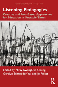 Listening Pedagogies (Creative and Arts-Based Approaches for Education in Unstable Times) by Mitsy KwangDae Chung, Geralyn Schroeder Yu, Jo Pollitt, 9781041021780
