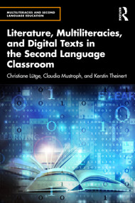 Literature, Multiliteracies, and Digital Texts in the Second Language Classroom by Christiane Lütge, Claudia Mustroph, Kerstin Theinert, 9781032597423
