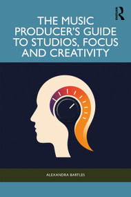 The Music Producer's Guide to Studios, Focus and Creativity by Alexandra Bartles, 9781041218623