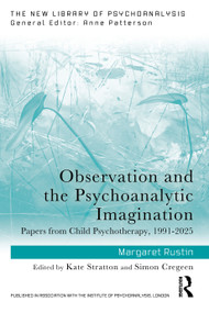 Observation and the Psychoanalytic Imagination (Papers from Child Psychotherapy, 1991-2025) by Margaret Rustin, Kate Stratton, Simon Creegan, 9781041361046