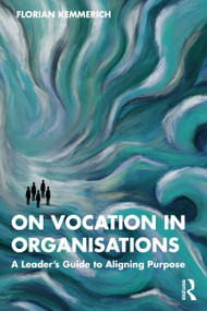On Vocation in Organisations (A Leader's Guide to Aligning Purpose) by Florian Kemmerich, 9781041352754