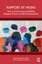 Rapport at Work (How to Communicate Mindfully, Navigate Culture, and Build Relationships) by Helen Spencer-Oatey, Domna Lazidou, 9781041291619