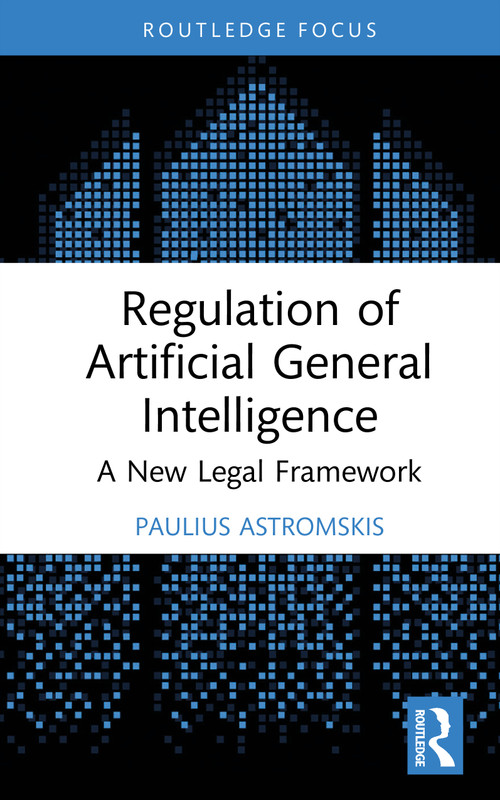 Regulation of Artificial General Intelligence (A New Legal Framework) by Paulius Astromskis, 9781041087489
