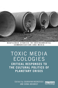 Toxic Media Ecologies (Critical Responses to the Cultural Politics of Planetary Crises) by Sourayan Mookerjea, Donia Mousef, 9781041358879
