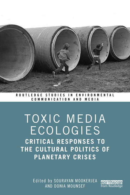 Toxic Media Ecologies (Critical Responses to the Cultural Politics of Planetary Crises) by Sourayan Mookerjea, Donia Mounsef, 9781041358879
