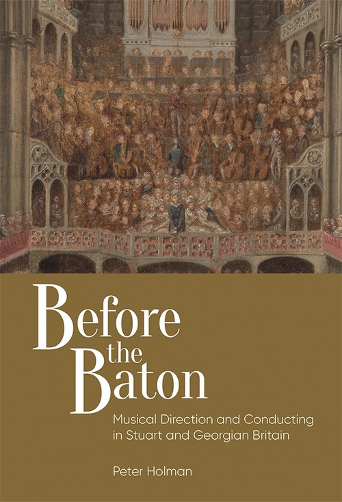 Before the Baton (Musical Direction and Conducting in Stuart and Georgian Britain) by Peter Holman, 9781837655281