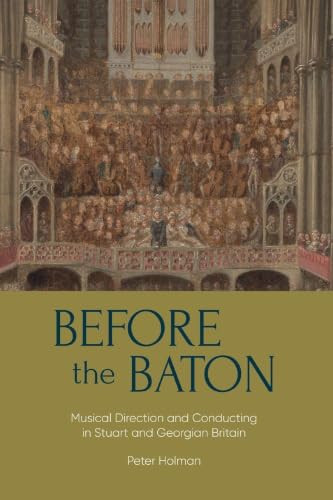 Before the Baton (Musical Direction and Conducting in Stuart and Georgian Britain) by Peter Holman, 9781837655281