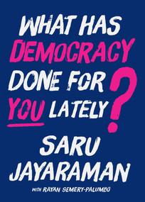 What Has Democracy Done for You Lately? (How to Inspire Working People to Join the Fight to Save America) by Saru Jayaraman, Rayan Semery-Palumbo, 9798893851298