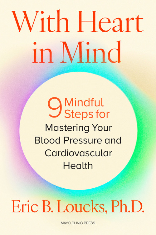 With Heart in Mind (9 Mindful Steps for Mastering Your Blood Pressure and Cardiovascular Health) by Eric B. Loucks, 9798887704166
