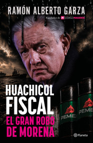 El huachicol fiscal / The Fiscal Fuel Theft  (Spanish Edition) by Ramón Alberto Garza, 9786073948005