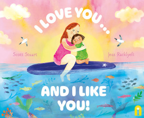 I Love You … and I Like You! by Scott Stuart, Jess Racklyeft, 9781761217333