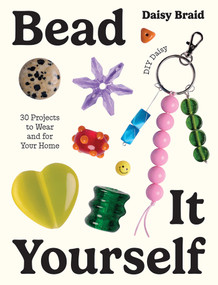 Bead It Yourself with DIY Daisy (30 Projects to Wear and for Your Home) by Daisy Braid, 9781761453106