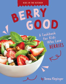 Berry Good (A Cookbook for Kids Who Love Berries) by Teresa Klepinger, 9798896857648