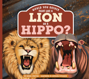 Would You Rather Fight Like a Lion or a Hippo? by Alyssa Stratton, Kathleen Petelinsek, 9798896857723