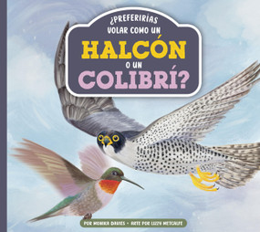 ¿Preferirías volar como un halcón o un colibrí? (Spanish Edition) by Monika Davies, Lizzy Metcalfe, 9798896857792