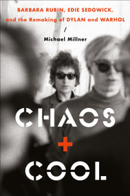 Chaos and Cool (Barbara Rubin, Edie Sedgwick, and the Remaking of Dylan and Warhol) by Michael Millner, 9780306834479