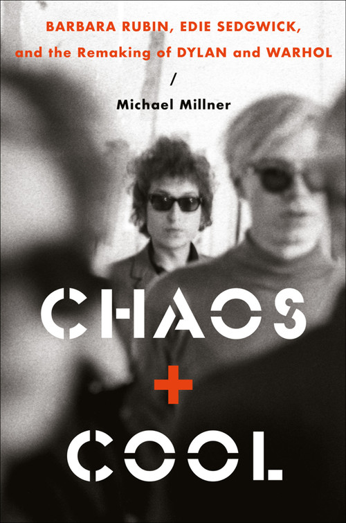 Chaos and Cool (Barbara Rubin, Edie Sedgwick, and the Remaking of Dylan and Warhol) by Michael Millner, 9780306834479