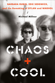 Chaos and Cool (Barbara Rubin, Edie Sedgwick, and the Remaking of Dylan and Warhol) by Michael Millner, 9780306834479