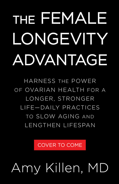 The Female Longevity Advantage (Harness the Power of Ovarian Health for a Longer, Stronger Life-Daily Practices to Slow Aging and Lengthen Lifespan) by Amy Killen, 9780316604642