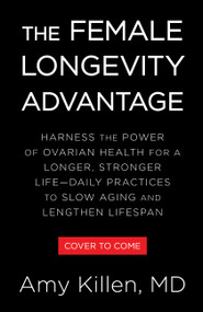 The Female Longevity Advantage (Harness the Power of Ovarian Health for a Longer, Stronger Life-Daily Practices to Slow Aging and Lengthen Lifespan) by Amy Killen, 9780316604642