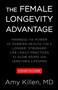 The Female Longevity Advantage (Harness the Power of Ovarian Health for a Longer, Stronger Life-Daily Practices to Slow Aging and Lengthen Lifespan) by Amy Killen, 9780316604642