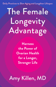 The Female Longevity Advantage (Harness the Power of Ovarian Health for a Longer, Stronger Life-Daily Practices to Slow Aging and Lengthen Lifespan) by Amy Killen, 9780316604642