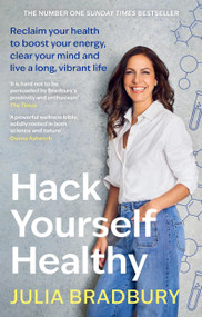 Hack Yourself Healthy (Reclaim your health to boost your energy, clear your mind and live a long, vibrant life) by Julia Bradbury, 9780349436272