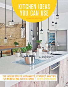 Kitchen Ideas You Can Use, Updated Edition (The Latest Styles, Appliances, Features and Tips for Renovating Your Kitchen) by Chris Peterson, 9780760360675