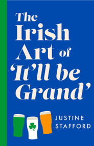 The Irish Art of It'll Be Grand (The hilarious new book from the award-winning comedian) by Justine Stafford, 9781035445257