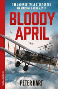 Bloody April (Slaughter in the Skies over Arras, 1917) by Peter Hart, 9781399643443