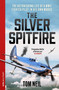The Silver Spitfire (The Legendary WWII RAF Fighter Pilot in his Own Words) by Tom Neil, 9781399643450