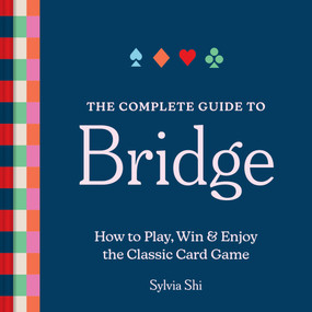 The Complete Guide to Bridge (How to Play, Win, and Enjoy the Classic Card Game) by Sylvia Shi, 9781454962366