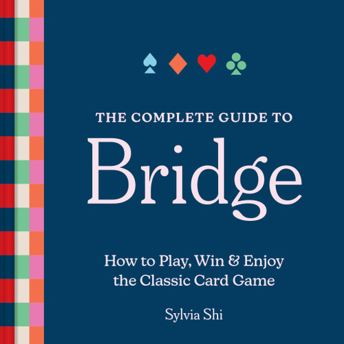 The Complete Guide to Bridge (How to Play, Win, and Enjoy the Classic Card Game) by Sylvia Shi, 9781454962366