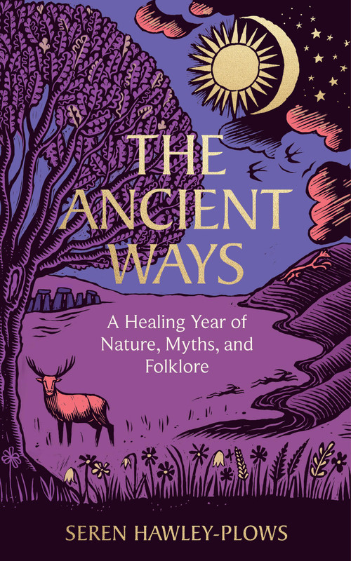 The Ancient Ways (A Healing Year of Nature, Myths, and Folklore) by Seren Hawley-Plows, 9781454968207