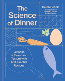 The Science of Dinner (Lessons in Flavor and Texture with 60 Essential Recipes) by Helen Rennie, 9781454999164