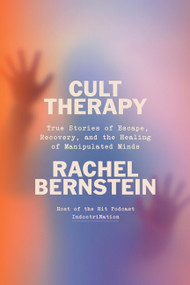 Cult Therapy (True Stories of Escape, Recovery, and the Healing of Manipulated Minds) by Rachel Bernstein, 9781454999232