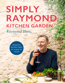 Simply Raymond Kitchen Garden (Seasonal recipes from my place to yours *The Brand New Cookbook, including recipes as seen on TV*) by Raymond Blanc, 9781472293824